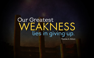 Inspirational quotes - Our greatest weakness lies in giving up