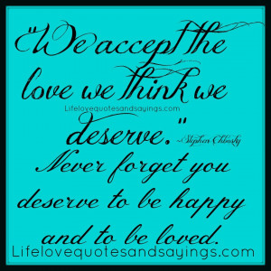 ... deserve.” ~ Stephen Chbosky Never forget you deserve to be happy and