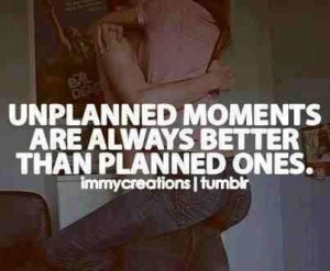 Unplanned moments are always better