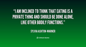 am inclined to think that eating is a private thing and should be ...