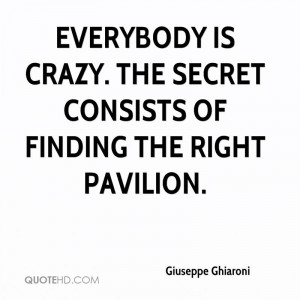 Everybody is crazy. The secret consists of finding the right pavilion.