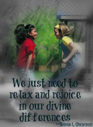 ... need to relax and rejoice in our divine differences. Bonnie L Oscarson