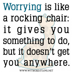 Worrying is like a rocking chair: it gives you something to do, but it ...