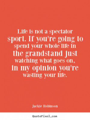 Jackie Robinson picture quotes - Life is not a spectator sport. if you ...
