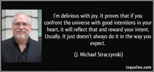 delirious with joy. It proves that if you confront the universe ...