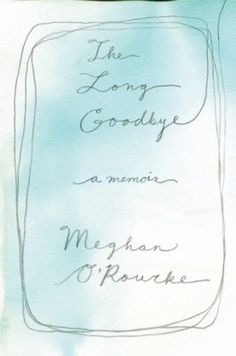The Long Goodbye by Meghan O'Rourke ... a must read for anyone who has ...