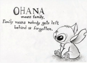 Ohana means family. Family means nobody gets left behind or ...