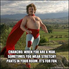 Nacho Libre....the reason I no longer say stirrups or leggings; they ...