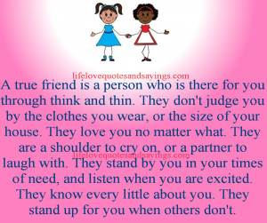 true friend is a person who is there for you through think and thin ...