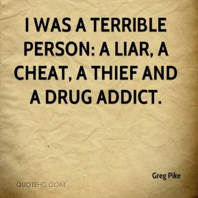 greg-pike-quote-i-was-a-terrible-person-a-liar-a-cheat-a-thief-and-a ...