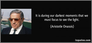 ... is during our darkest moments that we must focus to see the light