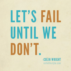 Let's fail until we don't. Quote by Colin Wright