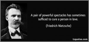 ... has sometimes sufficed to cure a person in love. - Friedrich Nietzsche
