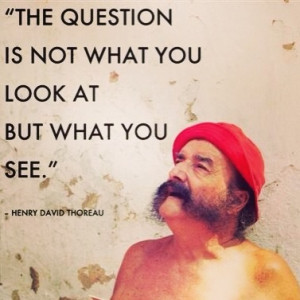 ... you look at, but what you see.
