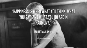 Happiness and harmony are directly related. When what you do, think ...