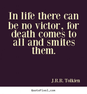 Tolkien picture quotes - In life there can be no victor, for death ...