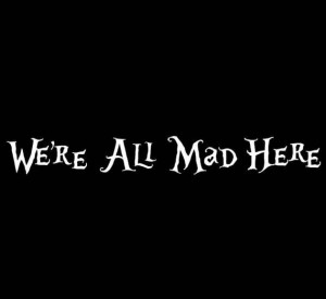 We're All Mad Here - Alice in Wonderland - Laptop or Car Decal