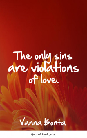The only sins are violations of love. Vanna Bonta love quotes