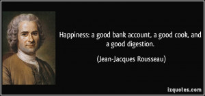 Happiness: a good bank account, a good cook, and a good digestion ...