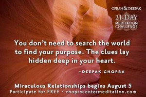 ... your purpose. The clues lay hidden deep in your heart. ~Deepak Chopra