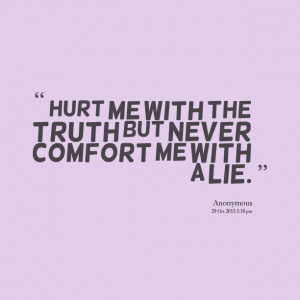 Quotes Picture: hurt me with the truth but never comfort me with a lie