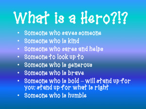 You Are my Hero Quotes Quot What Makes a Hero Quot