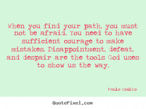 Paulo Coelho poster quotes - When you find your path, you must not be ...