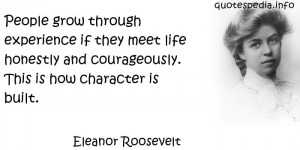 Eleanor Roosevelt People grow through experience if they meet life