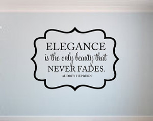 Elegance is the only beauty that ne ver fades Audrey Hepburn Quote ...