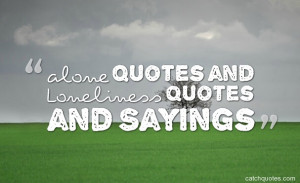 alone-quotes-and-Loneliness-Quotes-and-Sayings.jpg