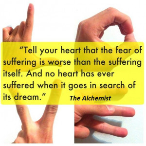 Tell your heart tat the fear of suffering is worse than the suffering ...