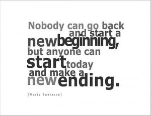 ... new beginning but anyone can start today and make a new ending
