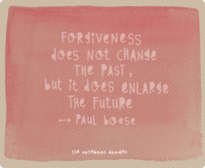 Forgiveness does not change the past, but it does enlarge the future.