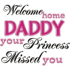 Welcome Home Daddy your princess missed you Cute idea for welcome home ...