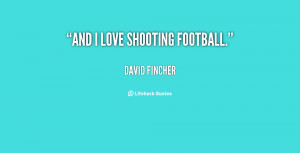 ... kB · png, Quote-David-Fincher-and-i-love-shooting-football-84711.png