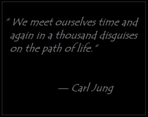 We meet ourselves time and again in a thousand disguises on the path ...