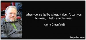 led by values, it doesn't cost your business, it helps your business ...