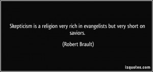 Skepticism is a religion very rich in evangelists but very short on ...