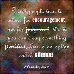 Most people turn to others for encouragement, not for judgment. So if ...