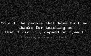 ... Have Hurt Me Thanks For Teaching Me That I Can Only Depend On Myself