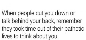 When people cut you down or talk behind your back