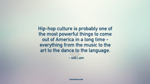 Hip-hop culture is probably one of the most powerful things to come ...