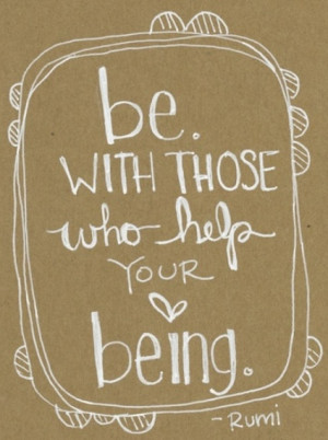 Be. With those who help your being.