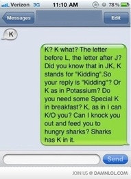 ... next time i get the letter k in a text lord that gets on my nerves