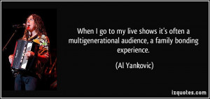 multigenerational audience, a family bonding experience. - Al Yankovic ...