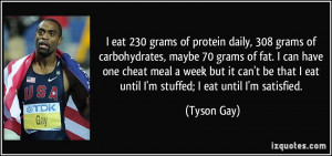 ... that I eat until I'm stuffed; I eat until I'm satisfied. - Tyson Gay