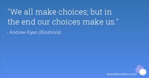 We all make choices; but in the end our choices make us.