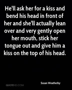 he ll ask her for a kiss and bend his head in front of her and she ll ...