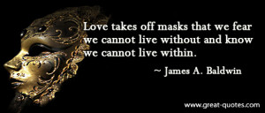 Love takes off masks that we fear we cannot live without and know we ...