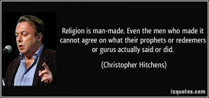 Religion is man-made. Even the men who made it cannot agree on what ...